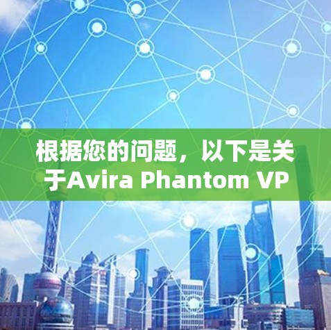 根据您的问题，以下是关于Avira Phantom VPN的安全功能和隐私保护的详细说明