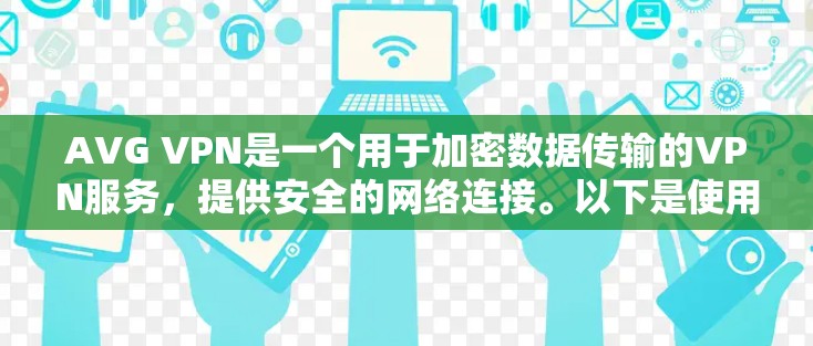 AVG VPN是一个用于加密数据传输的VPN服务,提供安全的网络连接。以下是使用AVG VPN的详细介绍 AVG VPN是一个用于加密数据传输的VPN服务,提供安全的网络连接。以下是使用AVG VPN的详细介绍