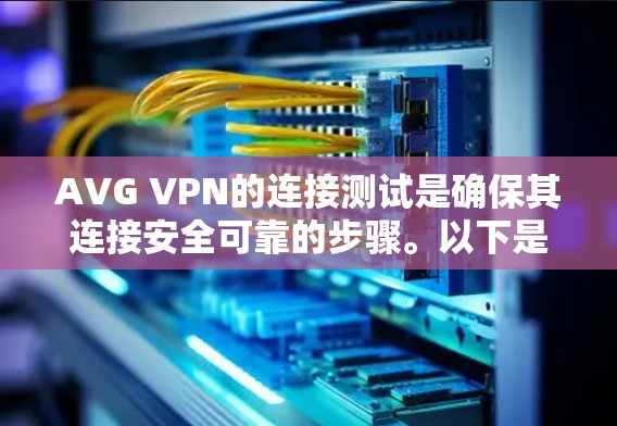 AVG VPN的连接测试是确保其连接安全可靠的步骤。以下是详细的步骤指南