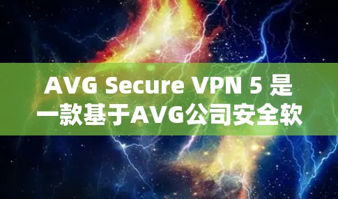 AVG Secure VPN 5 是一款基于AVG公司安全软件的现代VPN解决方案，旨在提供更强大的加密和安全功能。以下是关于该软件的详细介绍