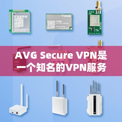 AVG Secure VPN是一个知名的VPN服务，旨在提供安全、可靠和高效的网络连接体验。以下是一些关于AVG Secure VPN连接的常见问题和测试步骤