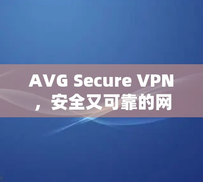 AVG Secure VPN，安全又可靠的网络连接