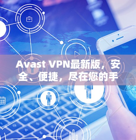Avast VPN最新版，安全、便捷，尽在您的手心