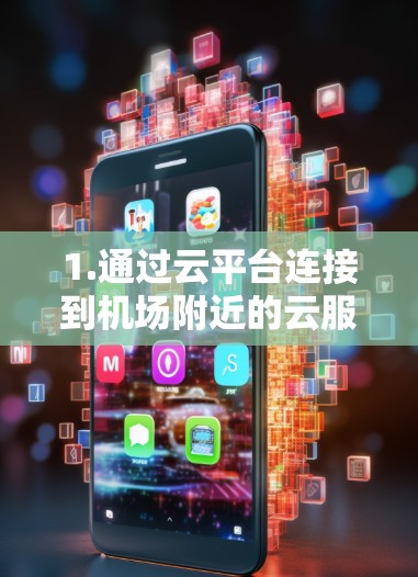 1.通过云平台连接到机场附近的云服务器 1.通过云平台连接到机场附近的云服务器