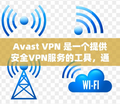 Avast VPN 是一个提供安全VPN服务的工具，通常通过绕过互联网防火墙来实现访问外部互联网资源，如网页、文件或应用。它提供多种配置选项，包括绕过防火墙、使用云连接和直接访问外部互联网等