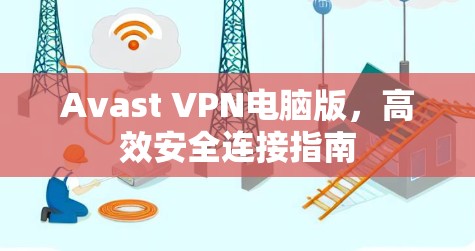 Avast VPN电脑版,高效安全连接指南 Avast VPN电脑版,高效安全连接指南