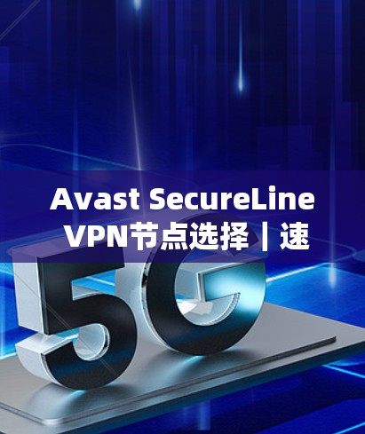 Avast SecureLine VPN节点选择｜速度测试