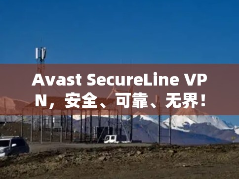 Avast SecureLine VPN，安全、可靠、无界！