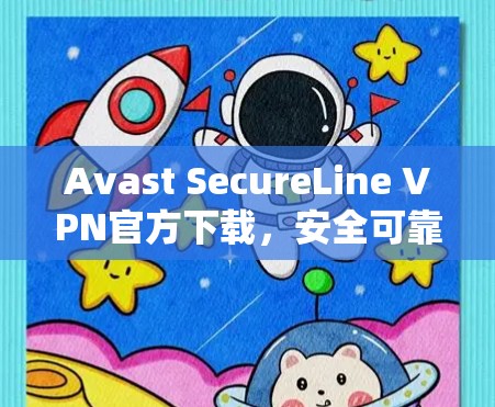 Avast SecureLine VPN官方下载,安全可靠,轻松连接 Avast SecureLine VPN官方下载,安全可靠,轻松连接