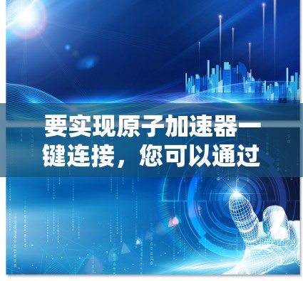 要实现原子加速器一键连接，您可以通过以下步骤操作