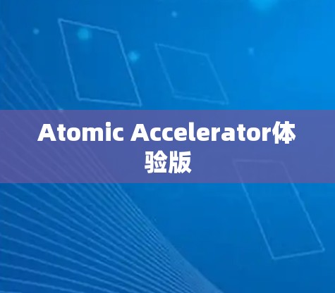 Atomic Accelerator体验版