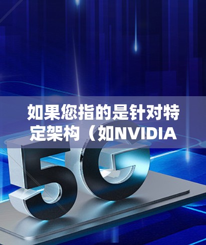 如果您指的是针对特定架构（如NVIDIA或AMD）的加速器，那么以下是一些常见的加速器品牌及其特点