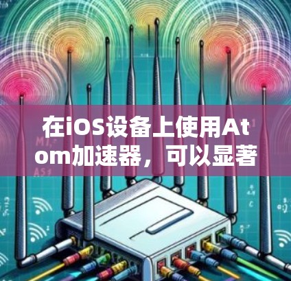 在iOS设备上使用Atom加速器，可以显著提升生产力，特别是在文档编写、脚本开发和自动化工具的使用方面。以下是一个详细且易于理解的使用指南