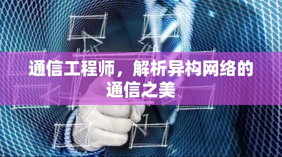 通信工程师，解析异构网络的通信之美