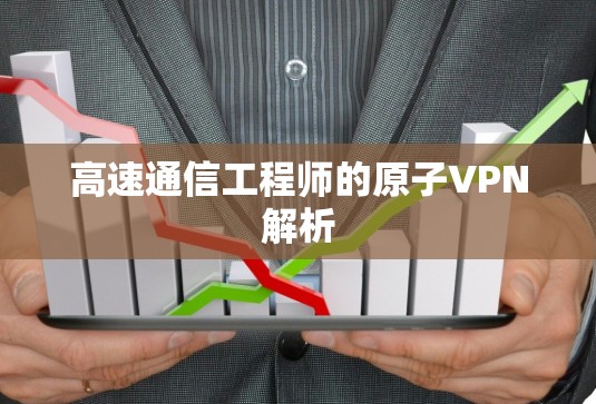 高速通信工程师的原子VPN解析