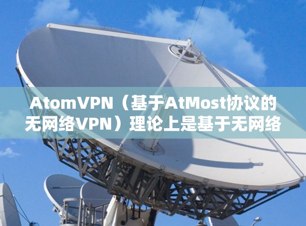AtomVPN（基于AtMost协议的无网络VPN）理论上是基于无网络的，理论上可以实现无限远距离的高速连接。然而，实际使用中可能会遇到一些延迟问题，但总体来说，它的性能是相当优秀的