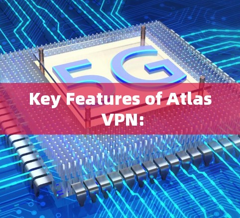 Key Features of Atlas VPN: