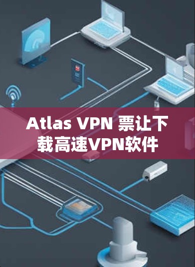 Atlas VPN 票让下载高速VPN软件