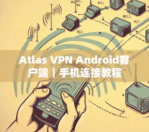 Atlas VPN Android客户端｜手机连接教程