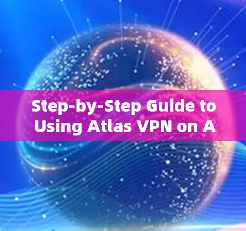 Step-by-Step Guide to Using Atlas VPN on Android Step-by-Step Guide to Using Atlas VPN on Android