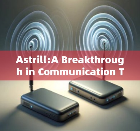 Astrill:A Breakthrough in Communication Technology Astrill:A Breakthrough in Communication Technology