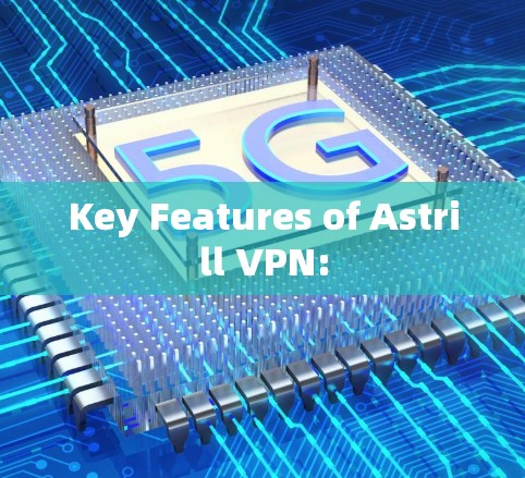Key Features of Astrill VPN: