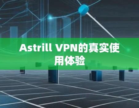 Astrill VPN的真实使用体验