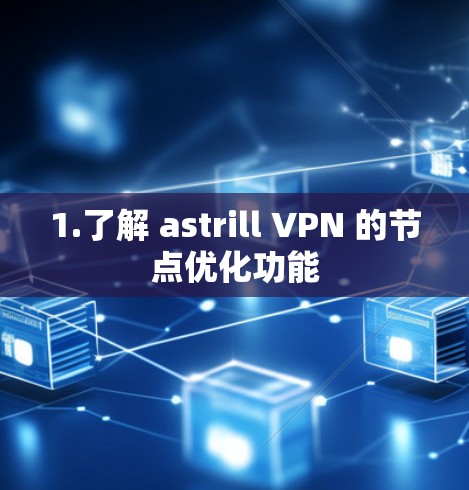 1.了解 astrill VPN 的节点优化功能 1.了解 astrill VPN 的节点优化功能