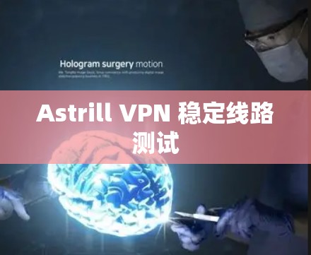 Astrill VPN 稳定线路测试