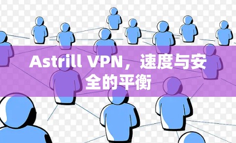 Astrill VPN，速度与安全的平衡