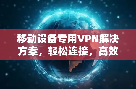 移动设备专用VPN解决方案，轻松连接，高效传输