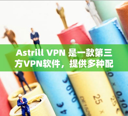Astrill VPN 是一款第三方VPN软件，提供多种配置选项，通常需要根据你的设备类型和需求来设置。以下是一个详细的设置步骤指南