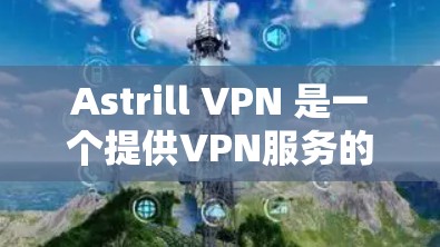 Astrill VPN 是一个提供VPN服务的公司，功能包括加密货币支付、安全证书和加密货币交易。如果你正在使用苹果设备，可能需要一个结合功能全面和苹果平台兼容性的VPN解决方案