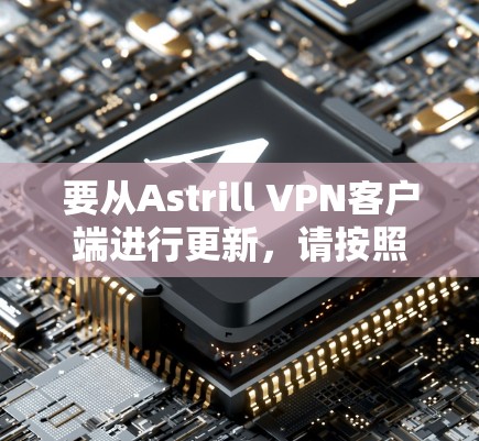 要从Astrill VPN客户端进行更新，请按照以下步骤操作