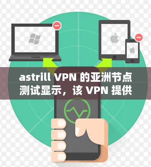astrill VPN 的亚洲节点测试显示,该 VPN 提供了较好的连接速度和响应时间,但其安全性和稳定性表现不如预期。以下是对测试结果的分析以及可能的建议 astrill VPN 的亚洲节点测试显示,该 VPN 提供了较好的连接速度和响应时间,但其安全性和稳定性表现不如预期。以下是对测试结果的分析以及可能的建议