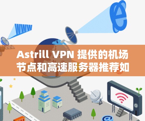 Astrill VPN 提供的机场节点和高速服务器推荐如下