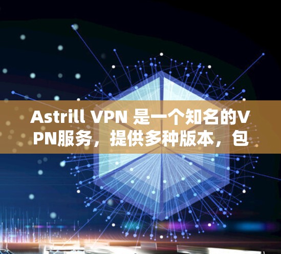 Astrill VPN 是一个知名的VPN服务，提供多种版本，包括免费版和付费版。如果你想使用正版软件，通常指的是购买并安装的VPN软件。以下是一些推荐的VPN软件