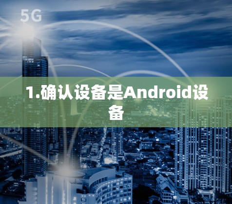 1.确认设备是Android设备 1.确认设备是Android设备