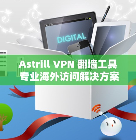 Astrill VPN 翻墙工具 专业海外访问解决方案