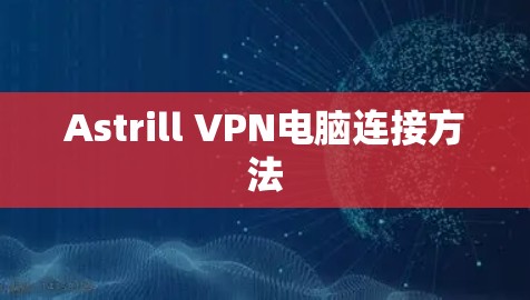 Astrill VPN电脑连接方法