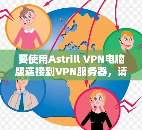 要使用Astrill VPN电脑版连接到VPN服务器，请按照以下步骤操作