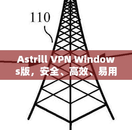 Astrill VPN Windows版,安全、高效、易用的VPN安装指南 Astrill VPN Windows版,安全、高效、易用的VPN安装指南