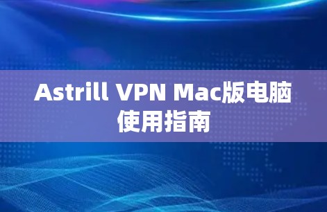 Astrill VPN Mac版电脑使用指南