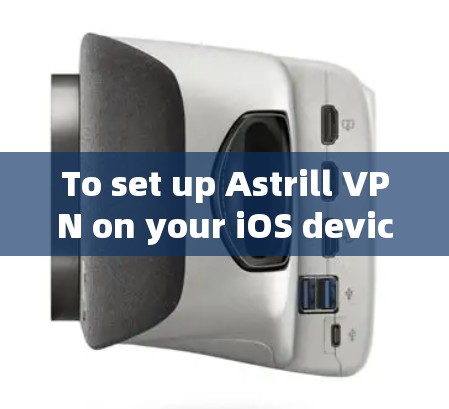 To set up Astrill VPN on your iOS device,follow these organized steps:
