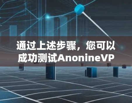 通过上述步骤，您可以成功测试AnonineVPN的网络连接和功能。以下是详细的步骤指南