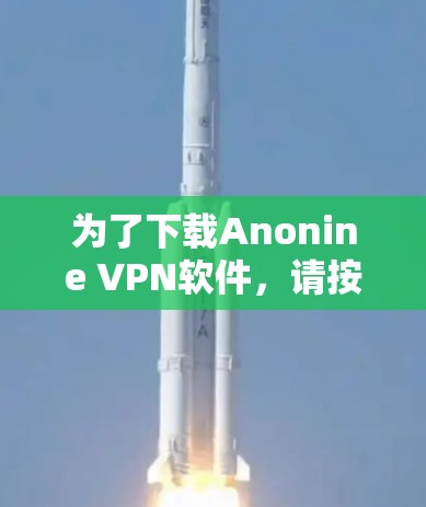 为了下载Anonine VPN软件，请按照以下步骤进行