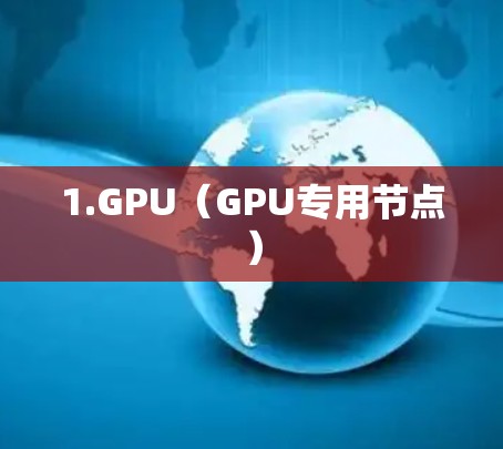 1.GPU(GPU专用节点) 1.GPU(GPU专用节点)