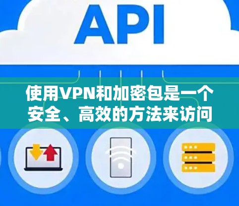 使用VPN和加密包是一个安全、高效的方法来访问网络服务。以下是一些关键步骤和注意事项,帮助您更好地理解和使用VPN 使用VPN和加密包是一个安全、高效的方法来访问网络服务。以下是一些关键步骤和注意事项,帮助您更好地理解和使用VPN