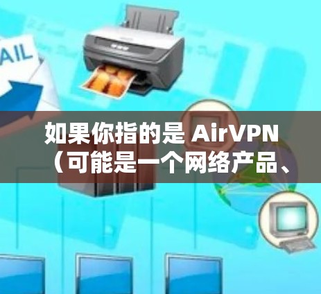如果你指的是 AirVPN（可能是一个网络产品、服务或工具）请提供更多的细节或背景信息，以便我能够准确回答你的问题