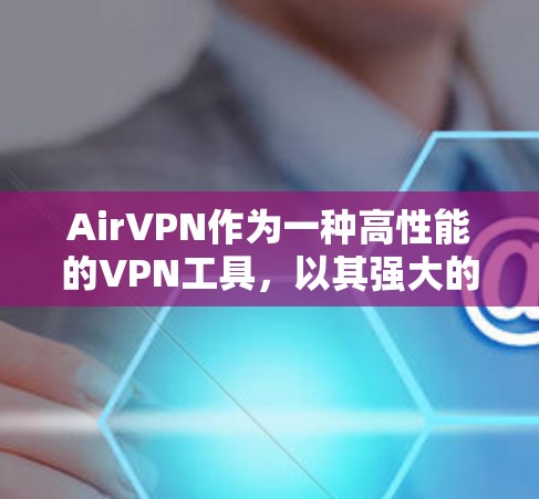 AirVPN作为一种高性能的VPN工具，以其强大的加密传输和多设备兼容性著称。以下是关于AirVPN速度体验的详细总结